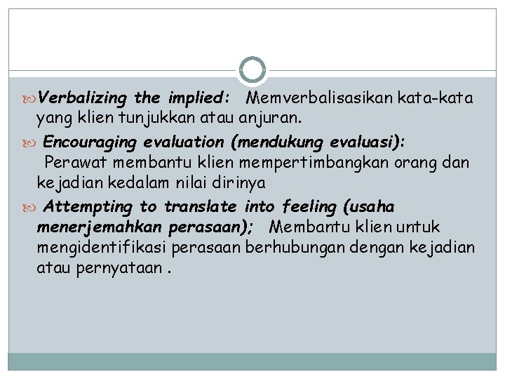  Verbalizing the implied: Memverbalisasikan kata-kata yang klien tunjukkan atau anjuran. Encouraging evaluation (mendukung