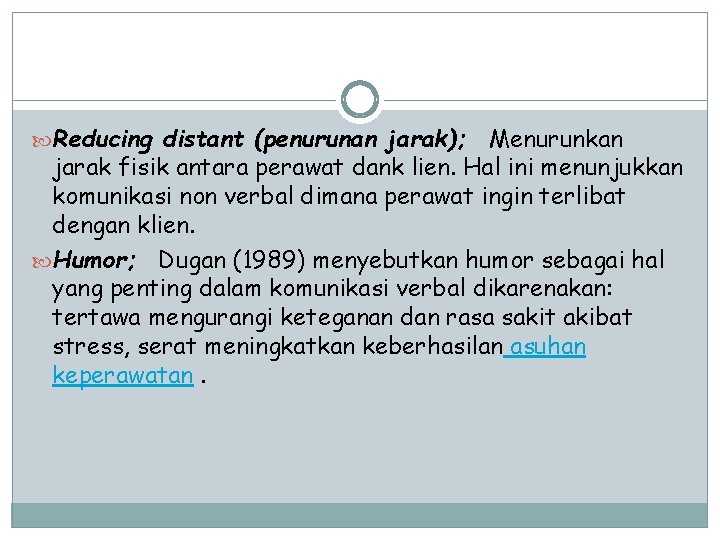  Reducing distant (penurunan jarak); Menurunkan jarak fisik antara perawat dank lien. Hal ini
