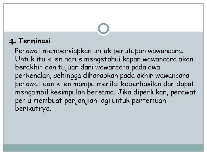 4. Terminasi Perawat mempersiapkan untuk penutupan wawancara. Untuk itu klien harus mengetahui kapan wawancara