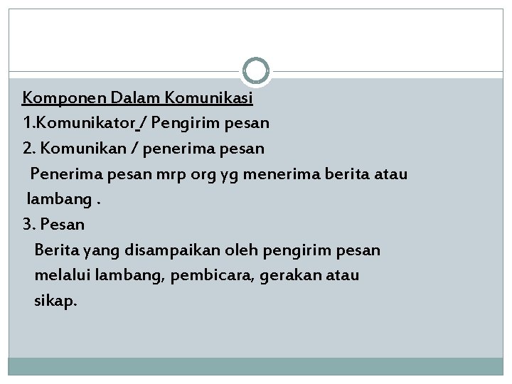 Komponen Dalam Komunikasi 1. Komunikator / Pengirim pesan 2. Komunikan / penerima pesan Penerima