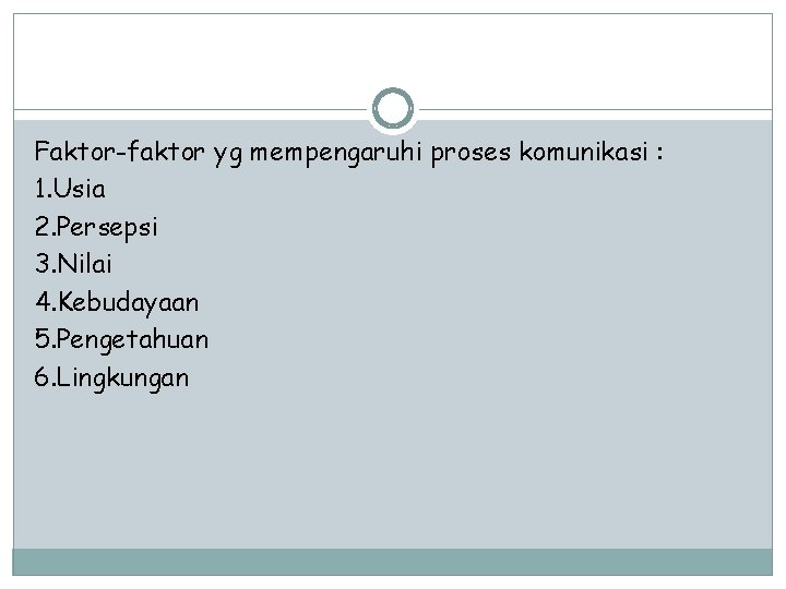 Faktor-faktor yg mempengaruhi proses komunikasi : 1. Usia 2. Persepsi 3. Nilai 4. Kebudayaan