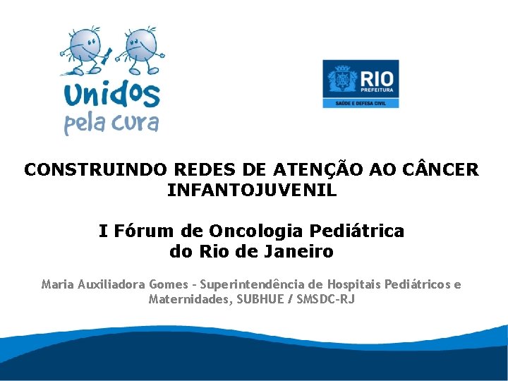 CONSTRUINDO REDES DE ATENÇÃO AO C NCER INFANTOJUVENIL I Fórum de Oncologia Pediátrica do