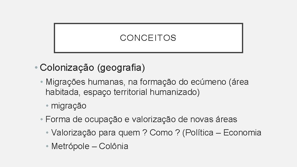 CONCEITOS • Colonização (geografia) • Migrações humanas, na formação do ecúmeno (área habitada, espaço