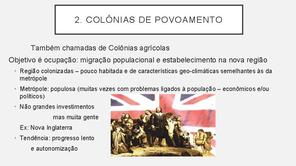 2. COLÔNIAS DE POVOAMENTO Também chamadas de Colônias agrícolas Objetivo é ocupação: migração populacional