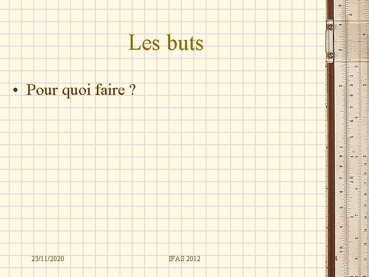 Les buts • Pour quoi faire ? 23/11/2020 IFAS 2012 4 