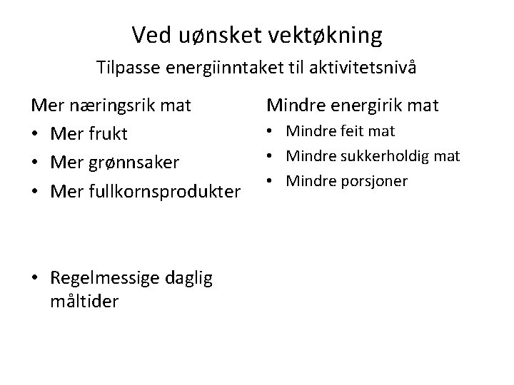 Ved uønsket vektøkning Tilpasse energiinntaket til aktivitetsnivå Mer næringsrik mat • Mer frukt •