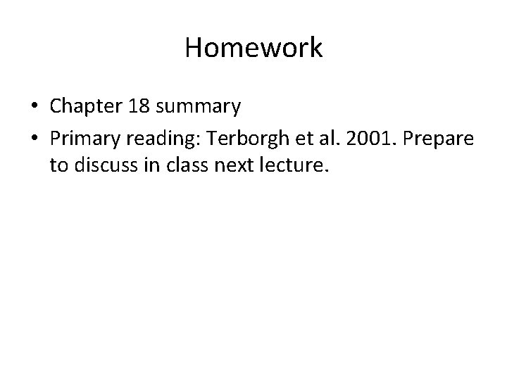 Homework • Chapter 18 summary • Primary reading: Terborgh et al. 2001. Prepare to