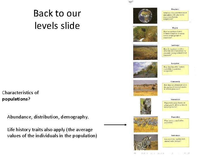 Back to our levels slide Characteristics of populations? Abundance, distribution, demography. Life history traits