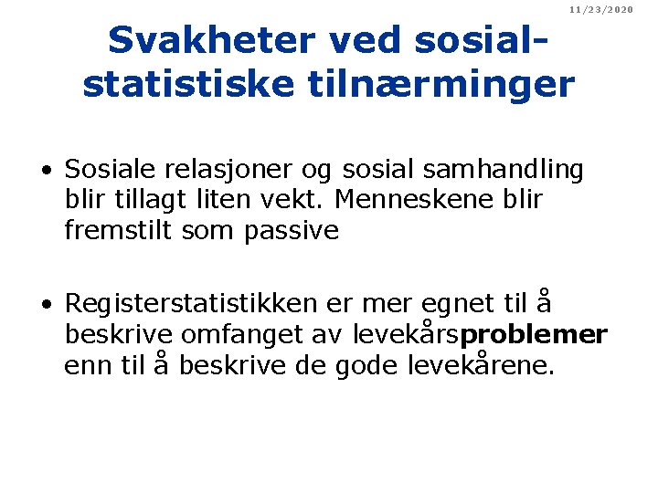 11/23/2020 Svakheter ved sosialstatistiske tilnærminger • Sosiale relasjoner og sosial samhandling blir tillagt liten