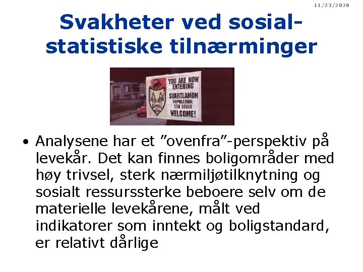 11/23/2020 Svakheter ved sosialstatistiske tilnærminger • Analysene har et ”ovenfra”-perspektiv på levekår. Det kan