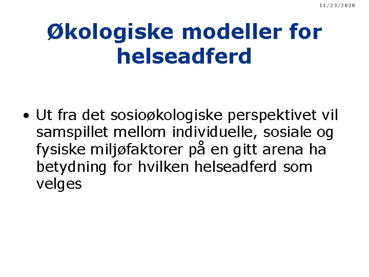 11/23/2020 Økologiske modeller for helseadferd • Ut fra det sosioøkologiske perspektivet vil samspillet mellom