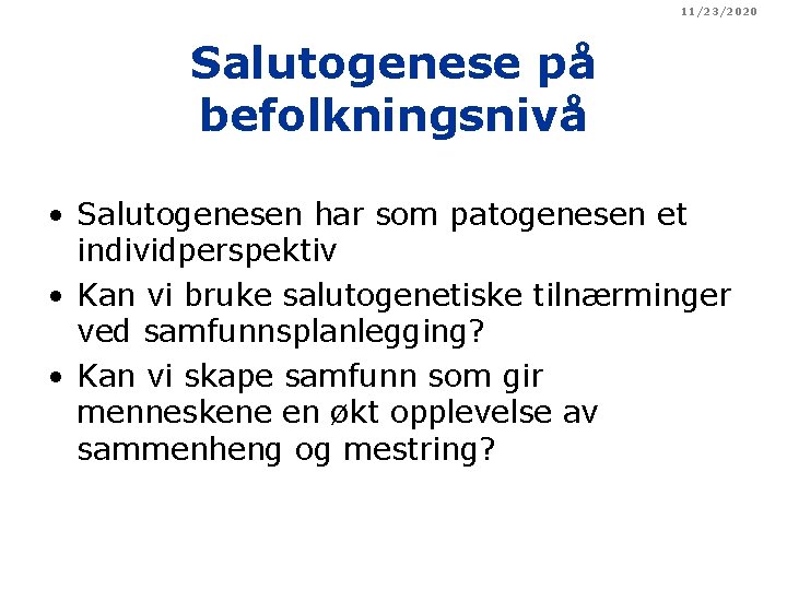 11/23/2020 Salutogenese på befolkningsnivå • Salutogenesen har som patogenesen et individperspektiv • Kan vi