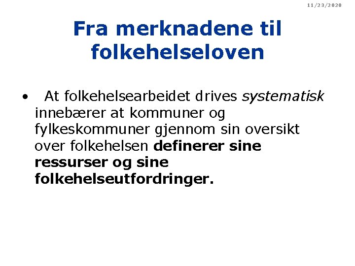 11/23/2020 Fra merknadene til folkehelseloven • At folkehelsearbeidet drives systematisk innebærer at kommuner og