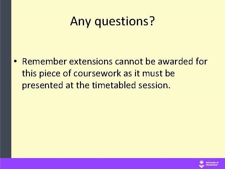 Any questions? • Remember extensions cannot be awarded for this piece of coursework as