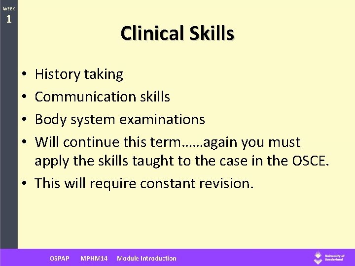 WEEK 1 Clinical Skills History taking Communication skills Body system examinations Will continue this