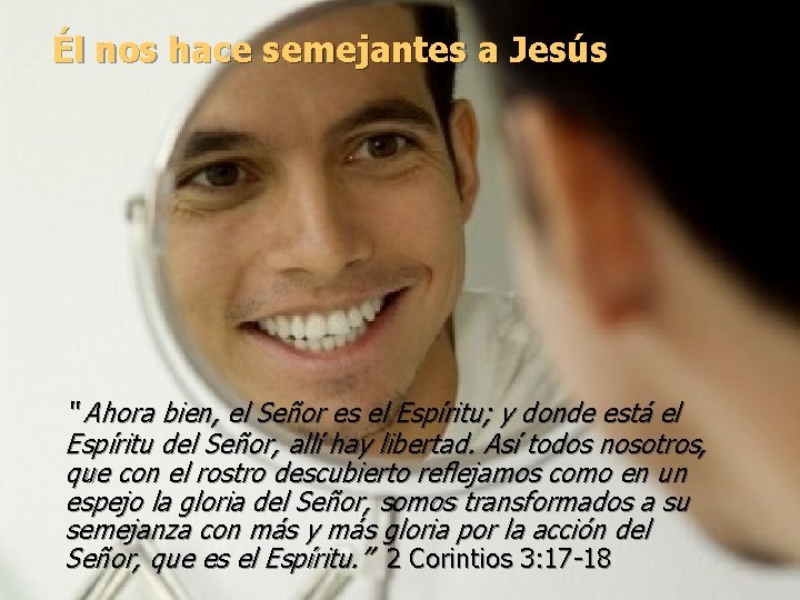 Él nos hace semejantes a Jesús “ Ahora bien, el Señor es el Espíritu;
