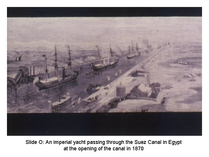 Slide O: An imperial yacht passing through the Suez Canal in Egypt at the