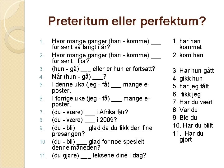 Preteritum eller perfektum? Hvor mange ganger (han - komme) ___ for sent så langt