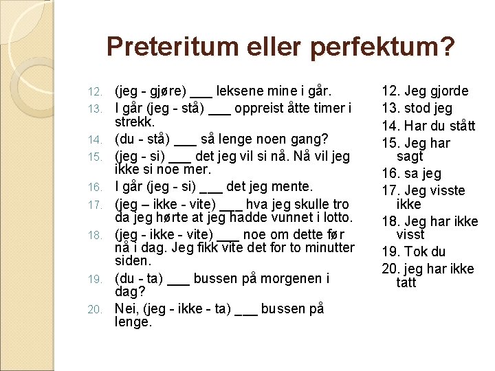 Preteritum eller perfektum? 12. 13. 14. 15. 16. 17. 18. 19. 20. (jeg -