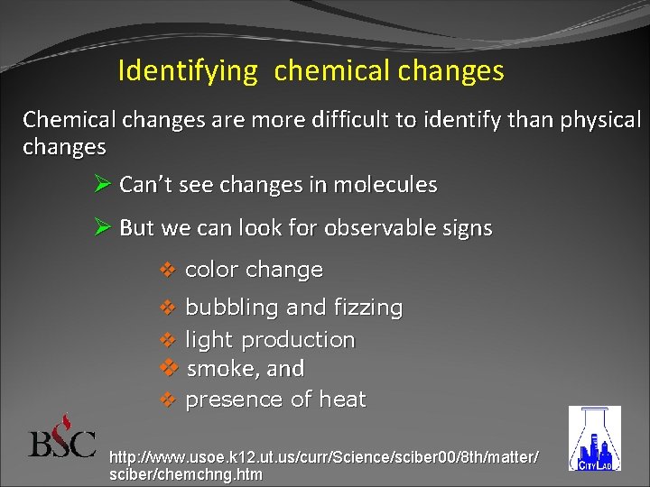 Identifying chemical changes Chemical changes are more difficult to identify than physical changes Ø