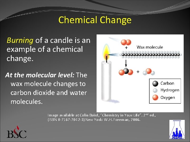 Chemical Change Burning of a candle is an example of a chemical change. At