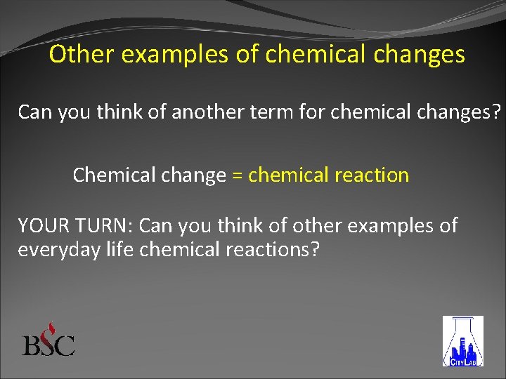 Other examples of chemical changes Can you think of another term for chemical changes?