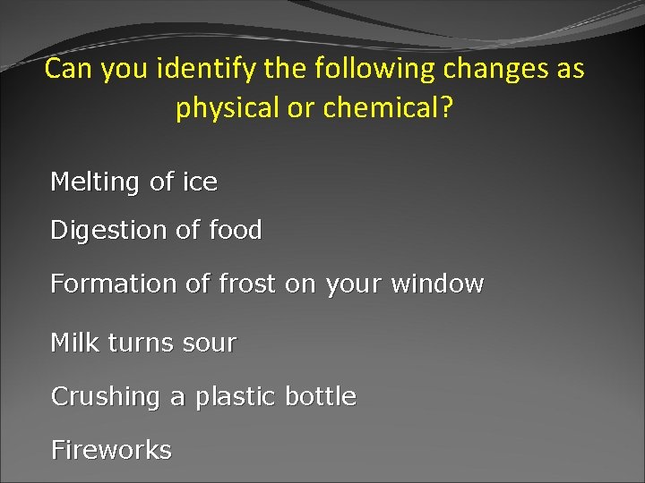 Can you identify the following changes as physical or chemical? Melting of ice Digestion