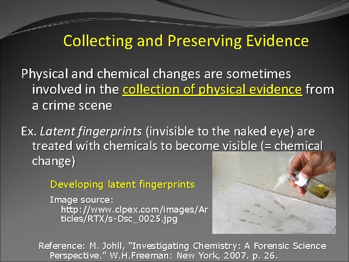 Collecting and Preserving Evidence Physical and chemical changes are sometimes involved in the collection