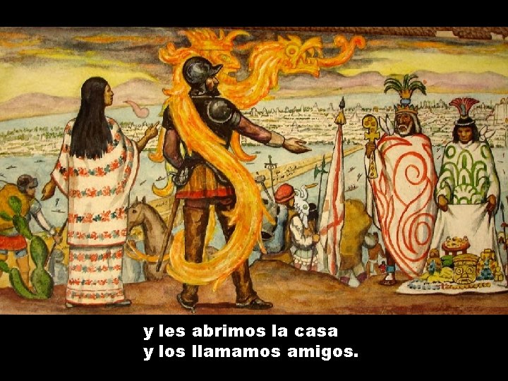 y les abrimos la casa y los llamamos amigos. 