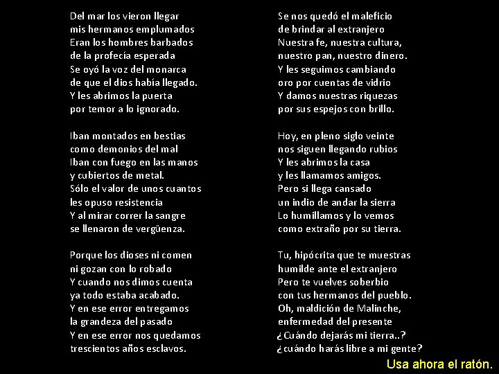 Del mar los vieron llegar mis hermanos emplumados Eran los hombres barbados de la