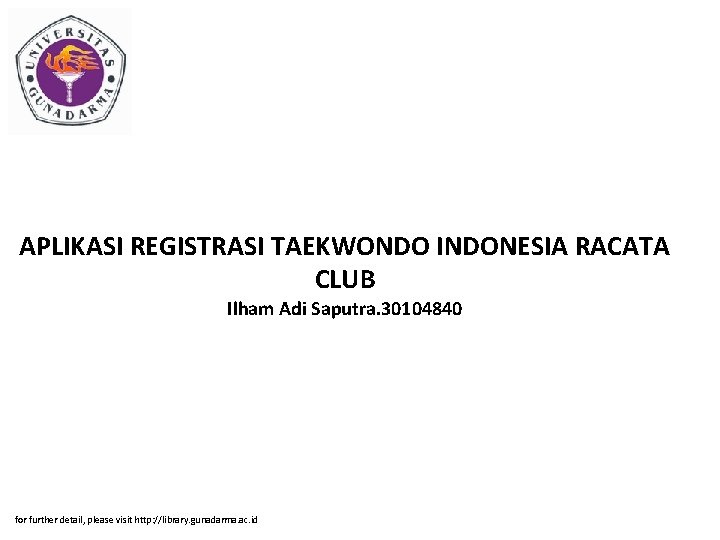 APLIKASI REGISTRASI TAEKWONDO INDONESIA RACATA CLUB Ilham Adi Saputra. 30104840 for further detail, please