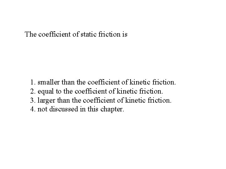 The coefficient of static friction is 1. smaller than the coefficient of kinetic friction.