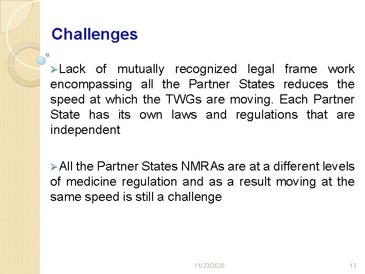 Challenges ØLack of mutually recognized legal frame work encompassing all the Partner States reduces