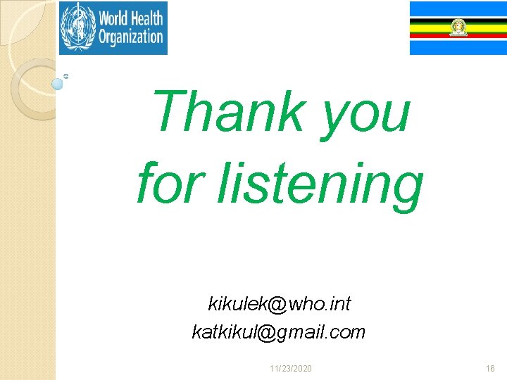 Thank you for listening kikulek@who. int katkikul@gmail. com 11/23/2020 16 