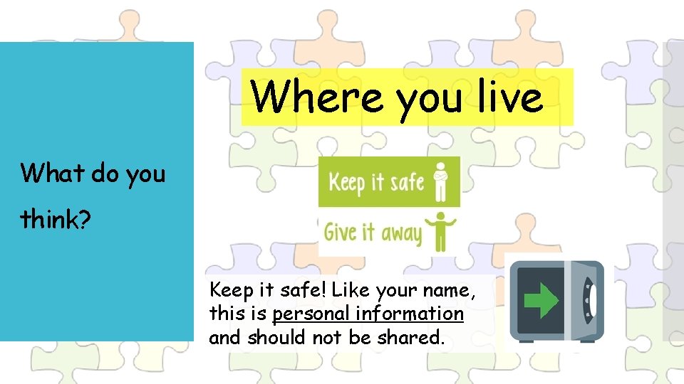 Where you live What do you think? Keep it safe! Like your name, this