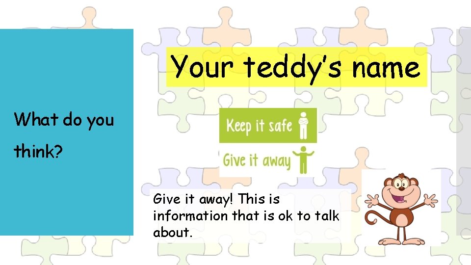 Your teddy’s name What do you think? Give it away! This is information that