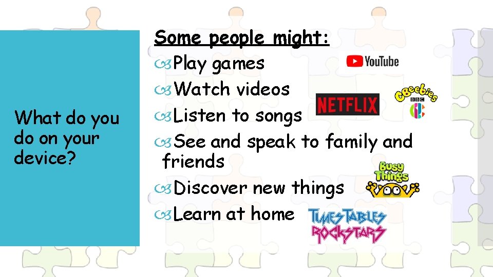 What do you do on your device? Some people might: Play games Watch videos