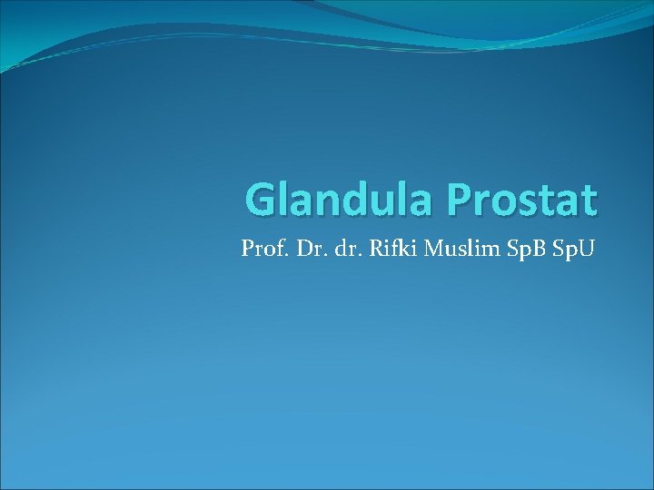 Glandula Prostat Prof. Dr. dr. Rifki Muslim Sp. B Sp. U 