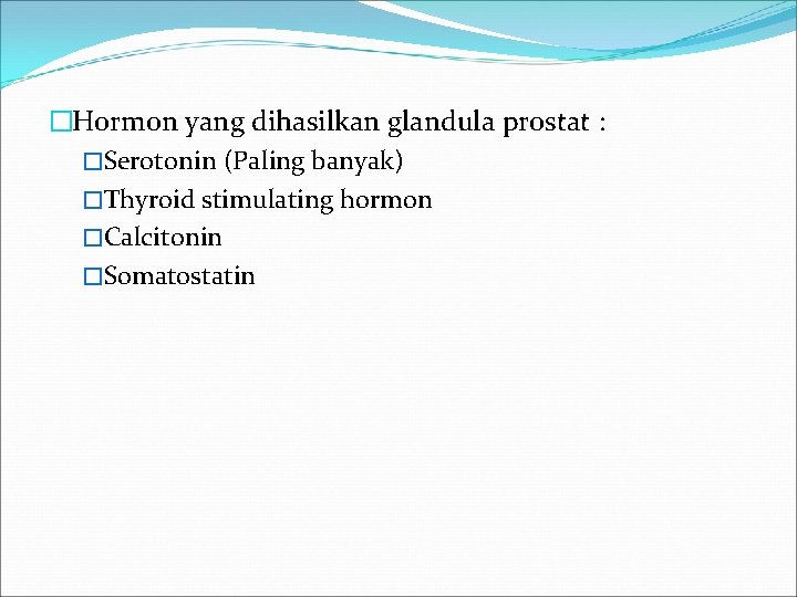 �Hormon yang dihasilkan glandula prostat : �Serotonin (Paling banyak) �Thyroid stimulating hormon �Calcitonin �Somatostatin