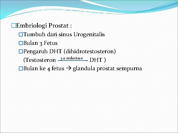 �Embriologi Prostat : �Tumbuh dari sinus Urogenitalis �Bulan 3 Fetus �Pengaruh DHT (dihidrotestosteron) (Testosteron