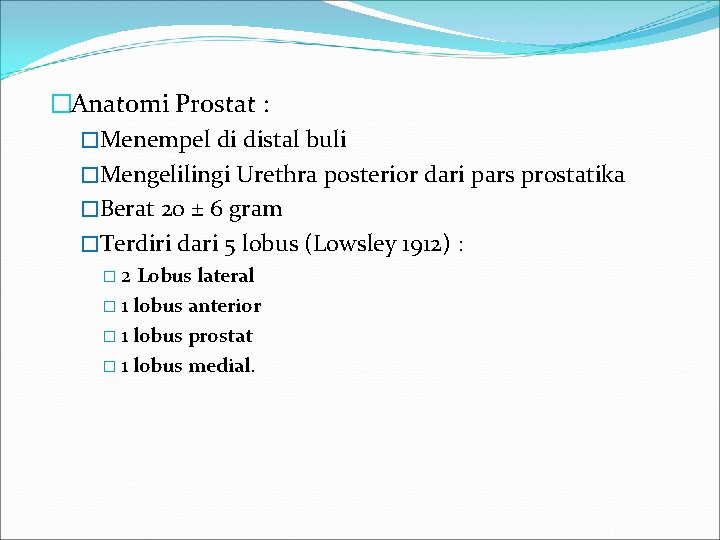 �Anatomi Prostat : �Menempel di distal buli �Mengelilingi Urethra posterior dari pars prostatika �Berat