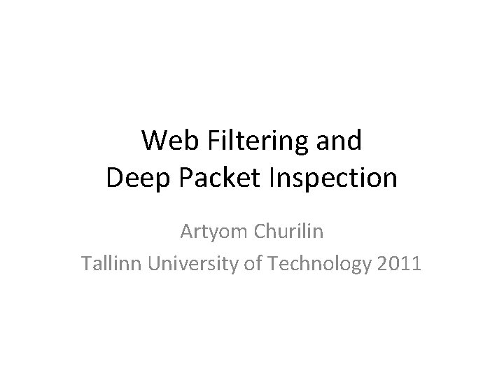 Web Filtering and Deep Packet Inspection Artyom Churilin Tallinn University of Technology 2011 