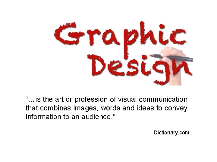 “…is the art or profession of visual communication that combines images, words and ideas “…is the art or profession of visual communication that combines images, words and ideas