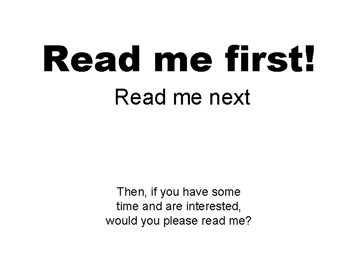 Read me first! Read me next Then, if you have some time and are Read me first! Read me next Then, if you have some time and are