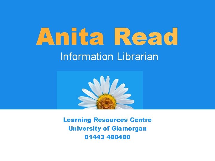 Anita Read Information Librarian Learning Resources Centre University of Glamorgan 01443 480480 Anita Read Information Librarian Learning Resources Centre University of Glamorgan 01443 480480