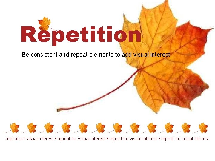 Repetition Be consistent and repeat elements to add visual interest repeat for visual interest Repetition Be consistent and repeat elements to add visual interest repeat for visual interest