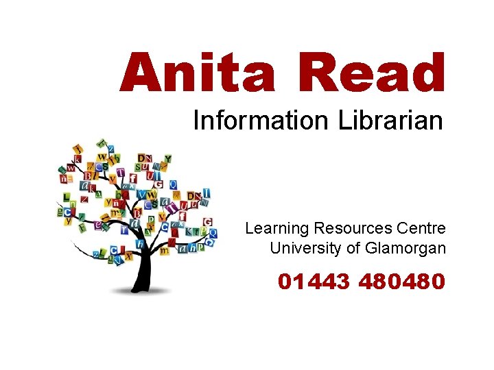 Anita Read Information Librarian Learning Resources Centre University of Glamorgan 01443 480480 Anita Read Information Librarian Learning Resources Centre University of Glamorgan 01443 480480