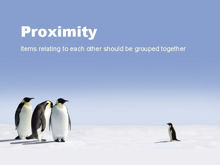 Proximity Items relating to each other should be grouped together Proximity Items relating to each other should be grouped together