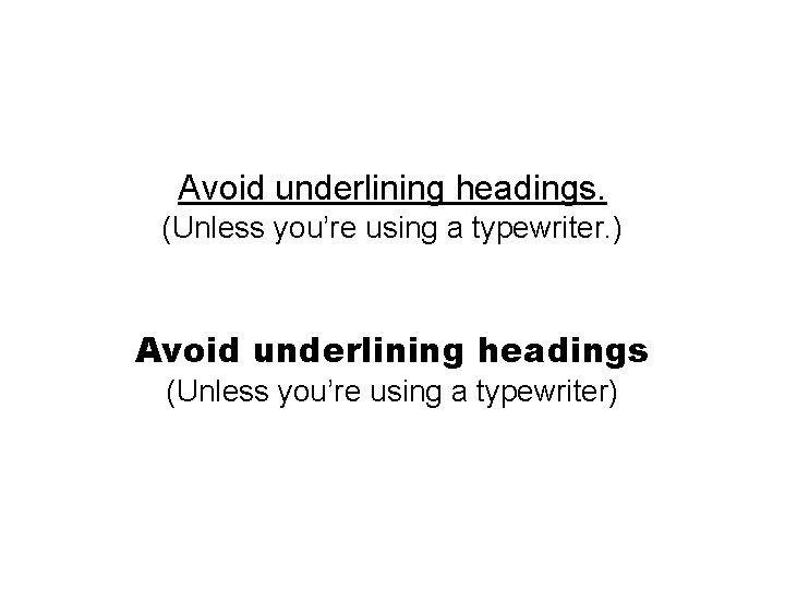 Avoid underlining headings. (Unless you’re using a typewriter. ) Avoid underlining headings (Unless you’re Avoid underlining headings. (Unless you’re using a typewriter. ) Avoid underlining headings (Unless you’re