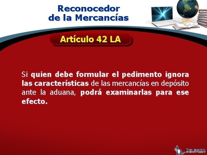 Reconocedor de la Mercancías Artículo 42 LA Si quien debe formular el pedimento ignora